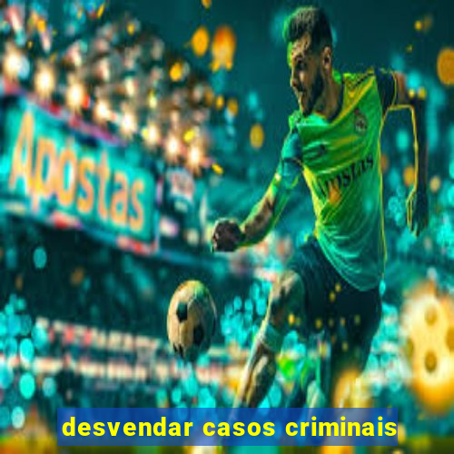 desvendar casos criminais